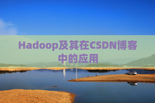 Hadoop及其在CSDN博客中的应用 Hadoop及其在CSDN博客中的应用